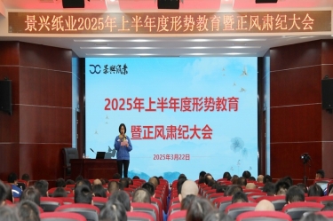 正视形势 破局前行 | 恒峰g22纸业2025年上半年度形势教育暨正风肃纪大会隆重召开